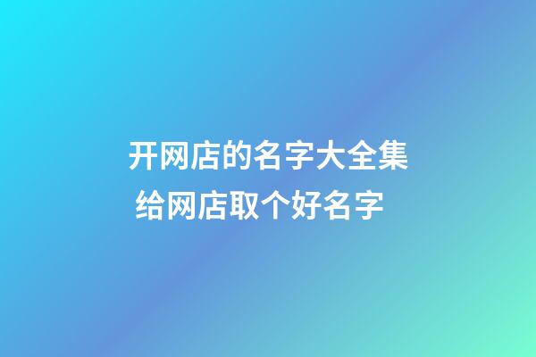 开网店的名字大全集 给网店取个好名字